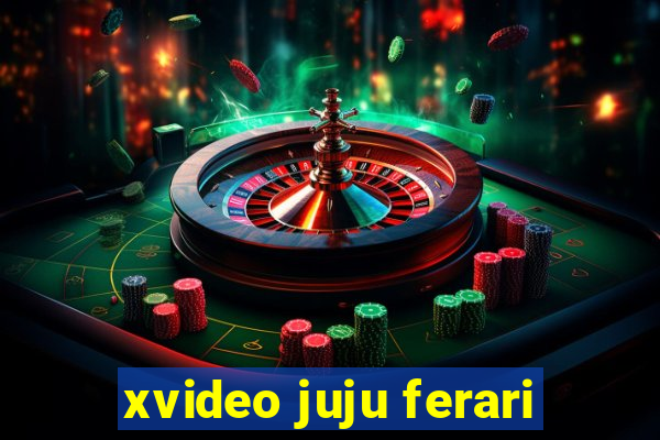 xvideo juju ferari